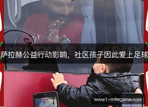 萨拉赫公益行动影响，社区孩子因此爱上足球