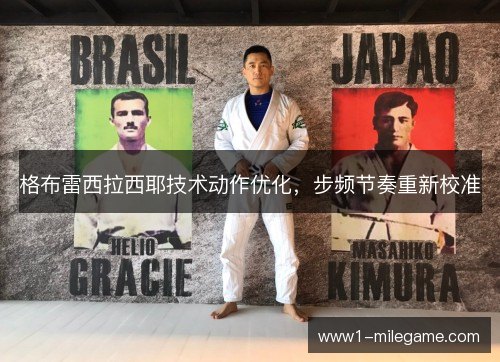 格布雷西拉西耶技术动作优化，步频节奏重新校准